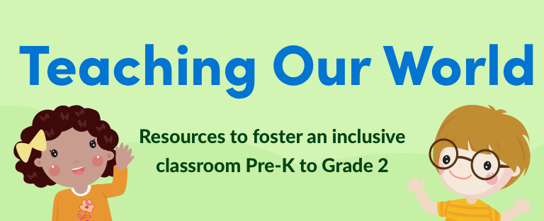 Teaching Our World Resources to foster an inclusive classroom Pre-K to Grade 2
